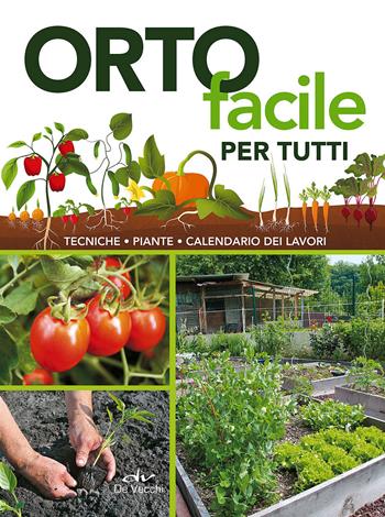 Orto facile per tutti. Tecniche, piante, calendario dei lavori  - Libro De Vecchi 2015 | Libraccio.it