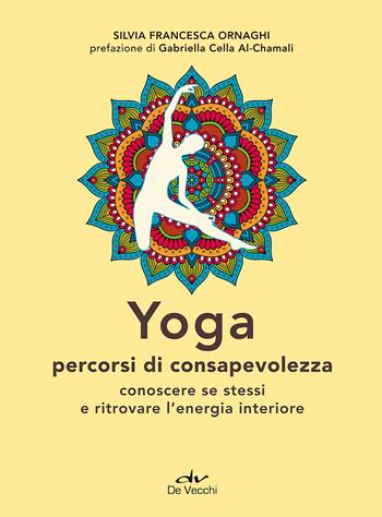 Yoga percorsi di consapevolezza. Conoscere se stessi e ritrovare l'energia interiore - Silvia Francesca Ornaghi - Libro De Vecchi 2017, Next age | Libraccio.it