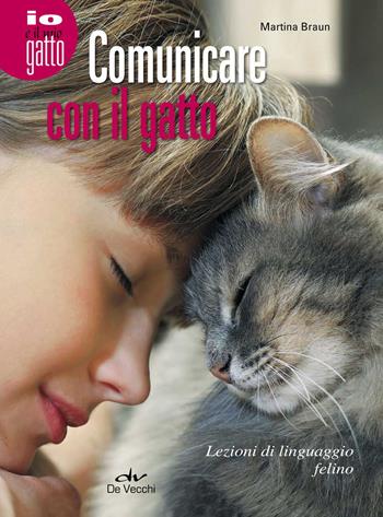 Comunicare con il gatto. Lezioni di linguaggio felino - Martina Braun - Libro De Vecchi 2017, Io e il mio gatto | Libraccio.it