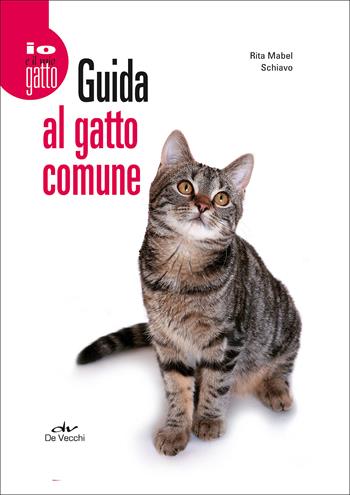 Guida al gatto comune - Rita Mabel Schiavo - Libro De Vecchi 2017, Io e il mio gatto | Libraccio.it