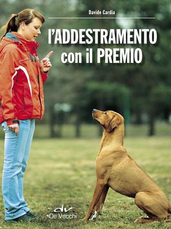 L' addestramento con il premio - Davide Cardia - Libro De Vecchi 2017, Educazione e salute del cane | Libraccio.it