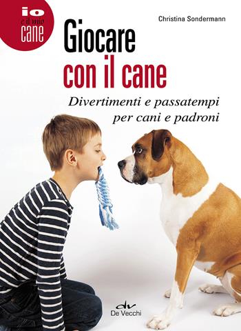 Giocare con il cane. Divertimenti e passatempi per cani e padroni - Christina Sondermann - Libro De Vecchi 2017, Io e il mio cane | Libraccio.it