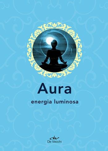 Aura. Energia luminosa  - Libro De Vecchi 2017, Next age | Libraccio.it