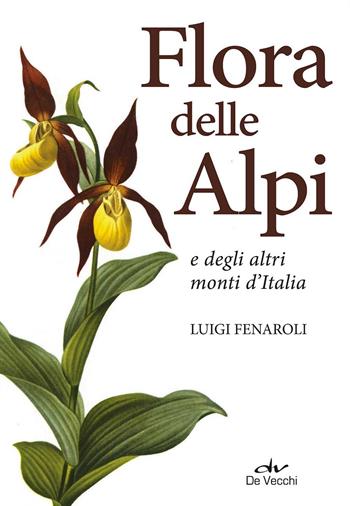 Flora delle Alpi e degli altri monti d'Italia. Nuova ediz. - Luigi Fenaroli - Libro De Vecchi 2017 | Libraccio.it