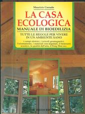 La casa ecologica. Manuale di bioedilizia. Tutte le regole per vivere in un ambiente sano