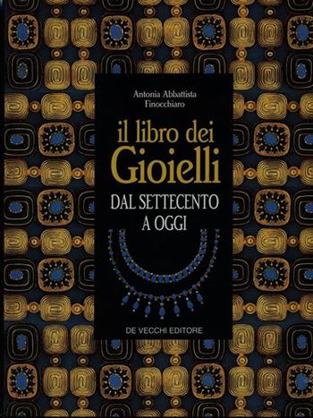 Il libro dei gioielli dal Settecento ad oggi - Antonia Abbattista Finocchiaro - Libro De Vecchi 1992 | Libraccio.it