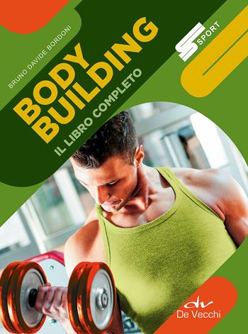 Body building. Il libro completo - Bruno Davide Bordoni - Libro De Vecchi 2018, Sport | Libraccio.it