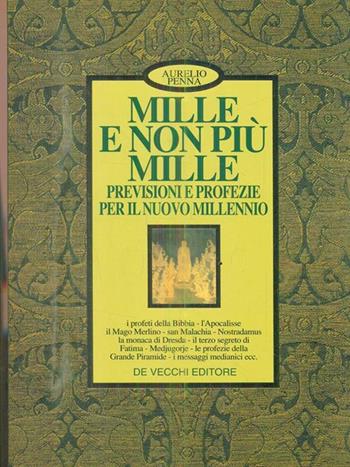 Mille e non più Mille. Previsioni e profezie per il nuovo millennio - Aurelio Penna - Libro De Vecchi | Libraccio.it
