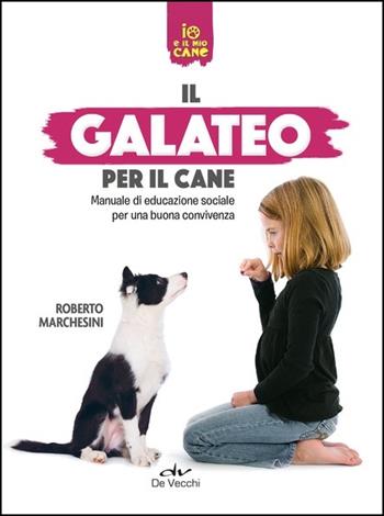 Il galateo per il cane. Manuale di educazione sociale per una buona convivenza - Roberto Marchesini - Libro De Vecchi 2021, Io e il mio cane | Libraccio.it