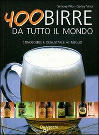 Quattrocento birre da tutto il mondo - Simone Pilla, Genny Vinci - Libro De Vecchi 2009, Cubotto | Libraccio.it