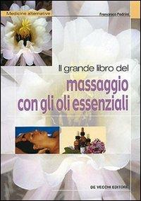 Il grande libro del massaggio con gli oli essenziali - Francesco Padrini - Libro De Vecchi 2009, Medicine dolci | Libraccio.it