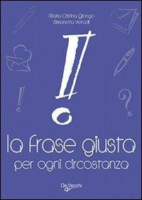 La frase giusta per ogni circostanza - Maria Cristina Giongo, Simonetta Vercelli - Libro De Vecchi 2009 | Libraccio.it