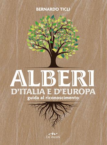 Alberi d'Italia e d'Europa. Guida al riconoscimento - Bernardo Ticli - Libro De Vecchi 2022 | Libraccio.it