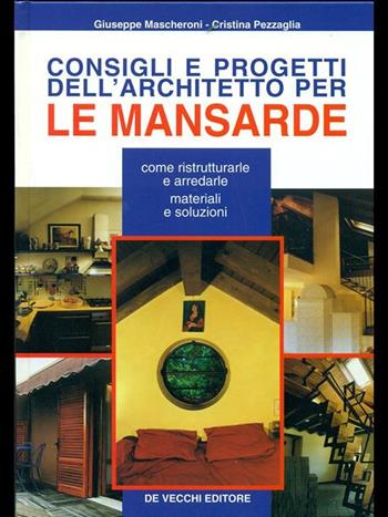 Consigli e progetti dell'architetto per le mansarde - Giuseppe Mascheroni, Cristina Pezzaglia - Libro De Vecchi, Architettura | Libraccio.it