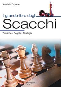 Il grande libro degli scacchi. Tecnica, regole, strategie - Adolivio Capece - Libro De Vecchi 2009, Giochi e passatempi | Libraccio.it