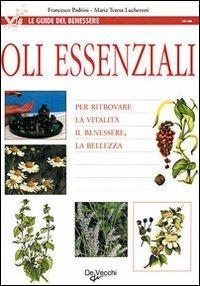 Oli essenziali - Francesco Padrini, Maria Teresa Lucheroni - Libro De Vecchi 2009 | Libraccio.it