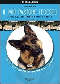 Il mio pastore tedesco. Con DVD  - Libro De Vecchi 2009, Il mio cane | Libraccio.it