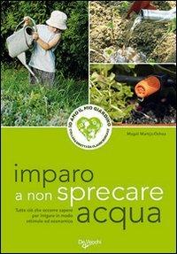 Imparo a non sprecare acqua  - Libro De Vecchi 2009, Io amo il mio giardino | Libraccio.it