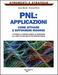 PNL: applicazioni. Come attivare e diffondere risorse: i processi di interrelazione, le esperienze e il loro utilizzo nella vita professionale - Ileana Moretti, Vincenzo Palma - Libro De Vecchi 2010, Strumenti e strategie | Libraccio.it