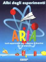 Aria. Tanti esperimenti per imparare a divertirsi con la scienza - Antonella Meiani - Libro De Agostini 2001 | Libraccio.it