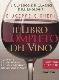 Il libro completo del vino. Con tutte le descrizioni e i dati aggiornati dei vini DOC e DOCG - Giuseppe Sicheri - Libro De Agostini 2004 | Libraccio.it