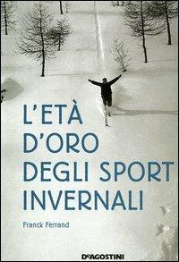 L' età d'oro degli sport invernali - Franck Ferrand - Libro De Agostini 2005, Geografia | Libraccio.it