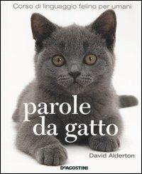 Parole da gatto. Corso di linguaggio felino per umani. Ediz. illustrata - David Alderton - Libro De Agostini 2007 | Libraccio.it