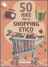 Cinquanta idee per lo shopping etico. Ediz. illustrata