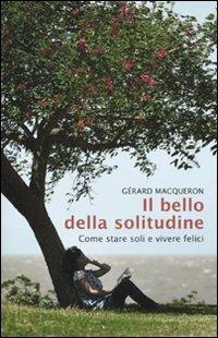 Il bello della solitudine. Come stare soli e vivere felici - Gérard Macqueron - Libro De Agostini 2012 | Libraccio.it