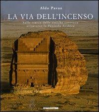 La via dell'incenso. Sulle tracce delle antiche carovane attraverso la Penisola Arabica - Aldo Pavan - Libro De Agostini 2011 | Libraccio.it