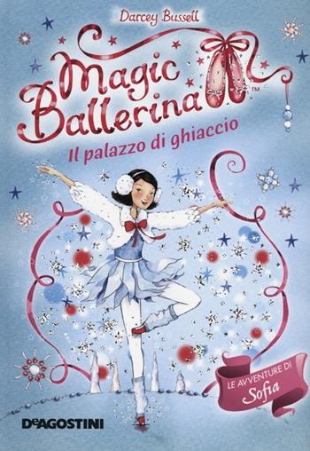 Il palazzo di ghiaccio. Le avventure di Sofia. Magic ballerina. Vol. 17 - Darcey Bussell - Libro De Agostini 2012 | Libraccio.it