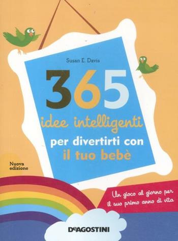 365 idee intelligenti per divertirti con il tuo bebè - Susan E. Davis - Libro De Agostini 2012 | Libraccio.it