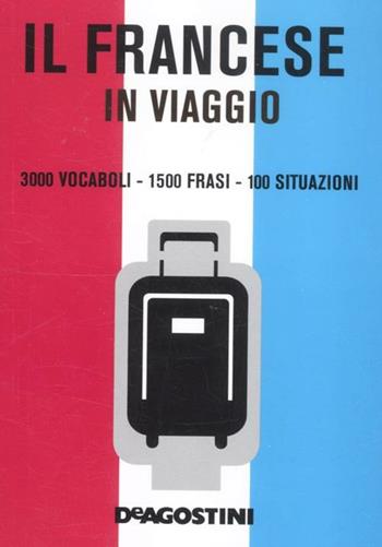 Il francese in viaggio  - Libro De Agostini 2012, I dizionari del viaggiatore | Libraccio.it