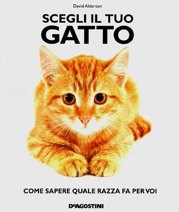 Scegli il tuo gatto. Come sapere quale razza fa per voi - David Alderton - Libro De Agostini 2012 | Libraccio.it