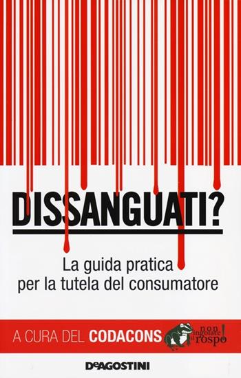 Dissanguati? La guida pratica per la tutela del consumatore  - Libro De Agostini 2013 | Libraccio.it