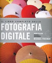Il libro completo della fotografia digitale. Ediz. illustrata
