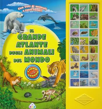 Il grande atlante degli animali del mondo. Libro sonoro  - Libro AMZ 2013 | Libraccio.it