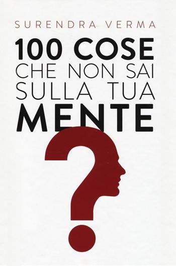 100 cose che non sai sulla tua mente - Surendra Verma - Libro De Agostini 2013 | Libraccio.it