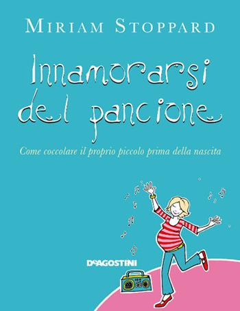Innamorarsi del pancione. Come coccolare il proprio piccolo prima della nascita - Miriam Stoppard - Libro De Agostini 2014 | Libraccio.it