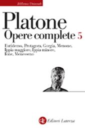 Opere complete. Vol. 5: Eutidemo-Protagora-Gorgia-Menone-Ippia maggiore-Ippia minore-Ione-Menesseno.