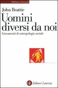 Uomini diversi da noi. Lineamenti di antropologia sociale - John Beattie - Libro Laterza 2008, Biblioteca universale Laterza | Libraccio.it