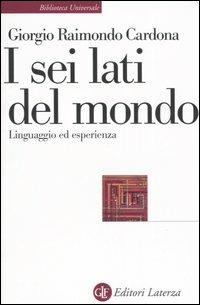 I sei lati del mondo. Linguaggio ed esperienza - Giorgio Raimondo Cardona - Libro Laterza 2001, Biblioteca universale Laterza | Libraccio.it