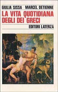 La vita quotidiana degli dei greci - Giulia Sissa, Marcel Detienne - Libro Laterza 1989, Storia e società | Libraccio.it