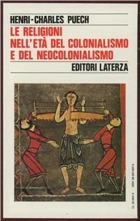 Le religioni nell'età del colonialismo e del neocolonialismo - Henri-Charles Puech - Libro Laterza 1990 | Libraccio.it