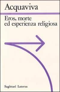 Eros, morte ed esperienza religiosa - Sabino Acquaviva - Libro Laterza 1993, Sagittari Laterza | Libraccio.it