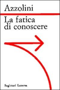 La fatica di conoscere - Orfeo Azzolini - Libro Laterza 1991, Sagittari Laterza | Libraccio.it
