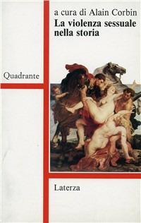 La violenza sessuale nella storia  - Libro Laterza 1993, Quadrante Laterza | Libraccio.it