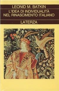 L' idea di individualità nel Rinascimento italiano - Leonid Mihajlovic Batkin - Libro Laterza 1992, Collezione storica | Libraccio.it