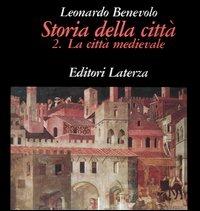 Storia della città. Vol. 2: La città medievale. - Leonardo Benevolo - Libro Laterza 1993, Grandi opere | Libraccio.it