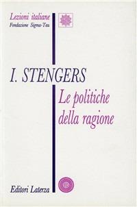 Le politiche della ragione - Isabelle Stengers - Libro Laterza 1993, Lezioni italiane | Libraccio.it